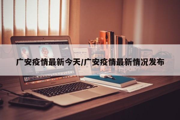广安疫情最新今天/广安疫情最新情况发布