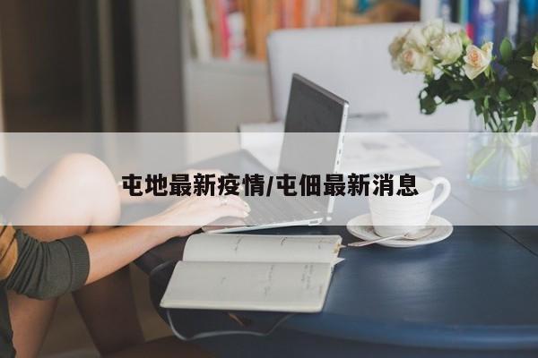 屯地最新疫情/屯佃最新消息