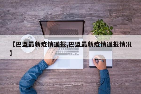 【巴盟最新疫情通报,巴盟最新疫情通报情况】