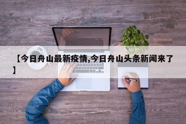 【今日舟山最新疫情,今日舟山头条新闻来了】