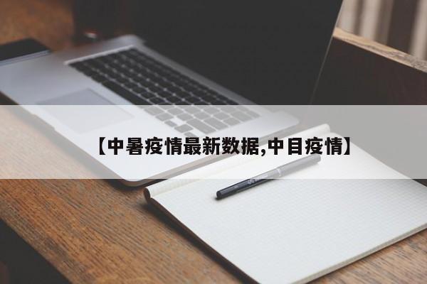 【中暑疫情最新数据,中目疫情】