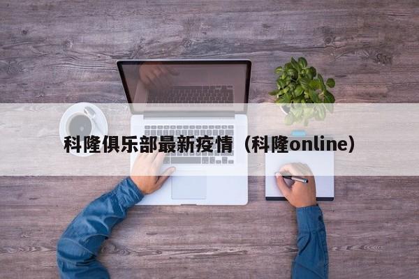 科隆俱乐部最新疫情（科隆online）