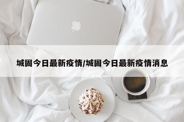 城固今日最新疫情/城固今日最新疫情消息