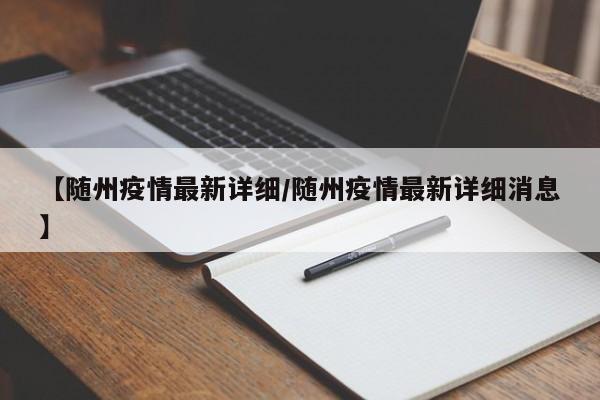 【随州疫情最新详细/随州疫情最新详细消息】