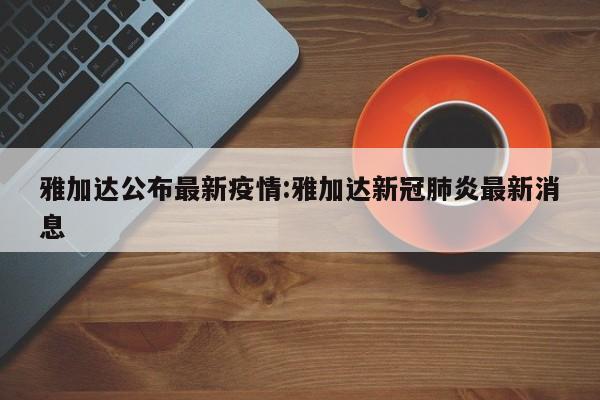 雅加达公布最新疫情:雅加达新冠肺炎最新消息