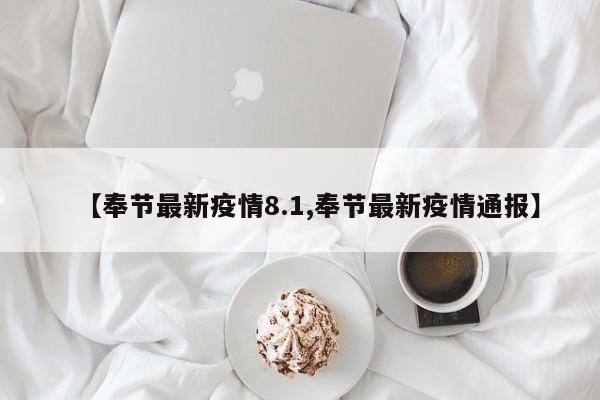 【奉节最新疫情8.1,奉节最新疫情通报】