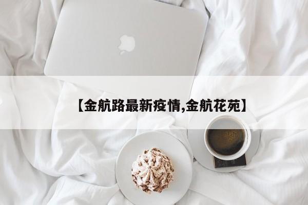 【金航路最新疫情,金航花苑】