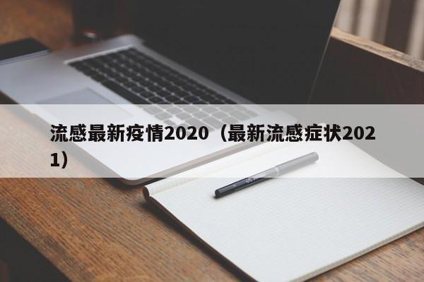 流感最新疫情2020（最新流感症状2021）