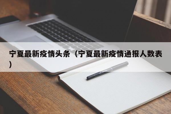 宁夏最新疫情头条（宁夏最新疫情通报人数表）