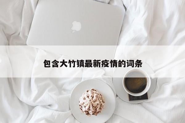 包含大竹镇最新疫情的词条