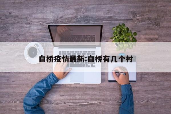白桥疫情最新:白桥有几个村