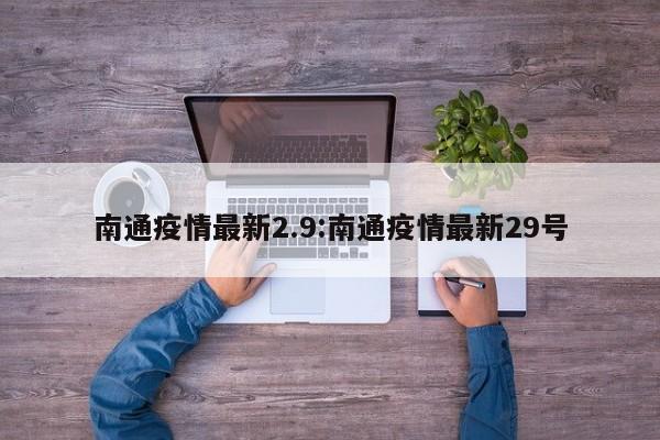 南通疫情最新2.9:南通疫情最新29号