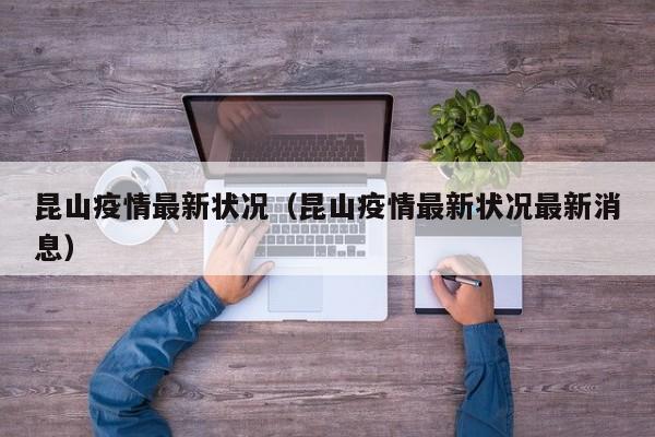 昆山疫情最新状况（昆山疫情最新状况最新消息）