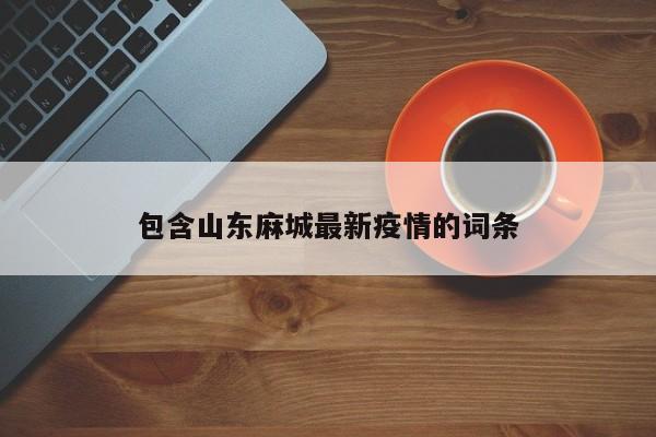 包含山东麻城最新疫情的词条