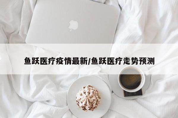 鱼跃医疗疫情最新/鱼跃医疗走势预测