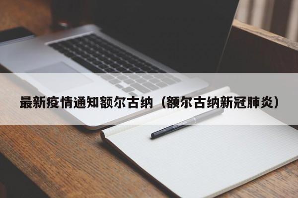 最新疫情通知额尔古纳（额尔古纳新冠肺炎）