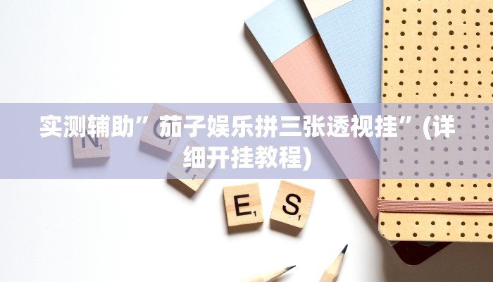 实测辅助”茄子娱乐拼三张透视挂”(详细开挂教程)