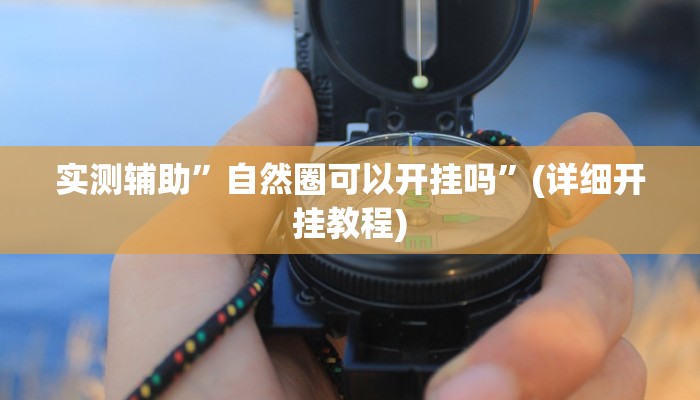 实测辅助”自然圈可以开挂吗”(详细开挂教程)
