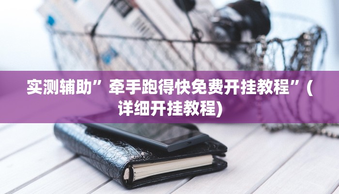 实测辅助”牵手跑得快免费开挂教程”(详细开挂教程)
