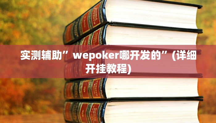实测辅助”wepoker哪开发的”(详细开挂教程)
