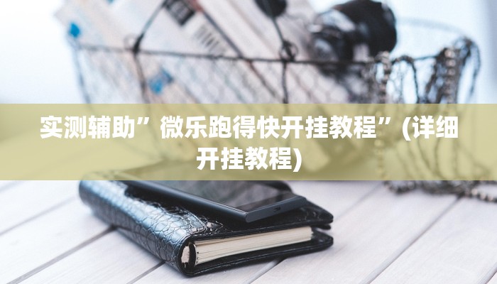实测辅助”微乐跑得快开挂教程”(详细开挂教程)