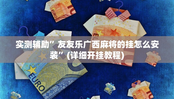 实测辅助”友友乐广西麻将的挂怎么安装”(详细开挂教程)