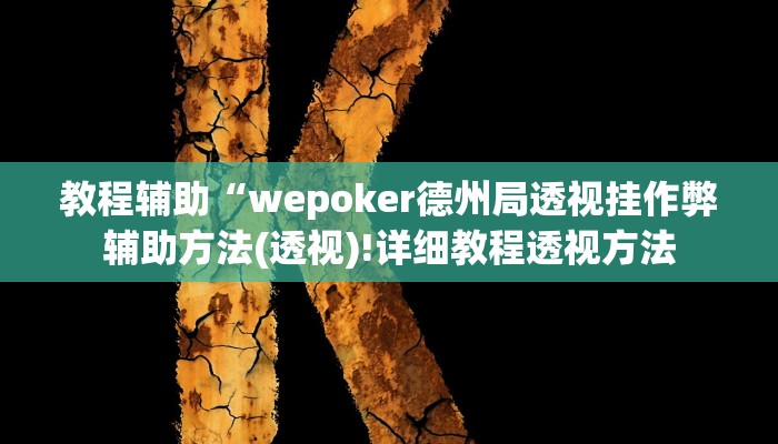 教程辅助“wepoker德州局透视挂作弊辅助方法(透视)!详细教程透视方法