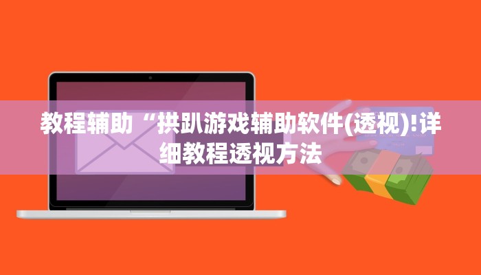 教程辅助“拱趴游戏辅助软件(透视)!详细教程透视方法