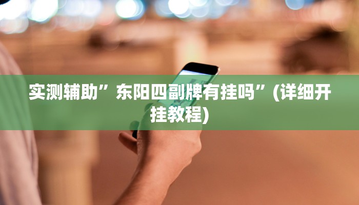 实测辅助”东阳四副牌有挂吗”(详细开挂教程)