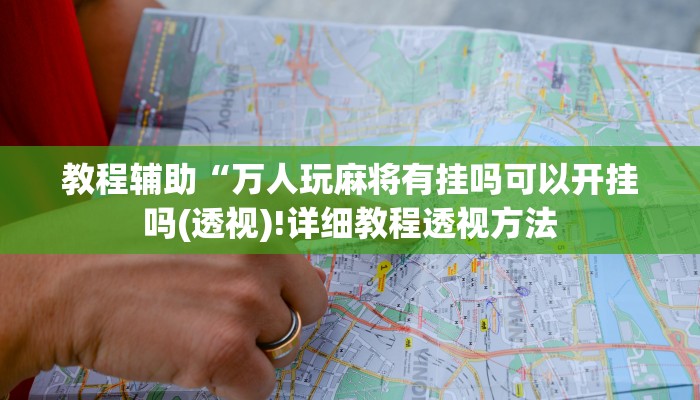 教程辅助“万人玩麻将有挂吗可以开挂吗(透视)!详细教程透视方法