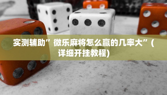 实测辅助”微乐麻将怎么赢的几率大”(详细开挂教程)