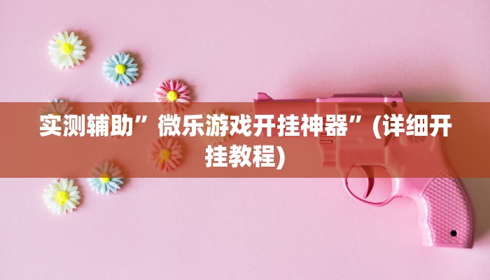 实测辅助”微乐游戏开挂神器”(详细开挂教程)