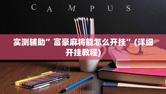 实测辅助”富豪麻将能怎么开挂”(详细开挂教程)