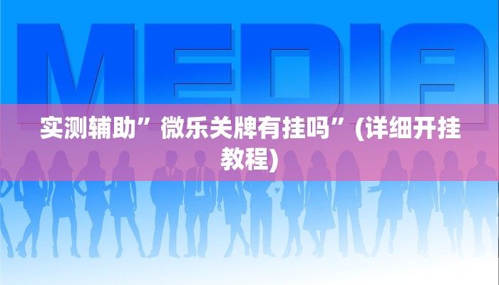 实测辅助”微乐关牌有挂吗”(详细开挂教程)