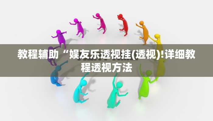 教程辅助“娱友乐透视挂(透视)!详细教程透视方法