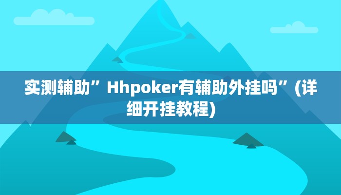 实测辅助”Hhpoker有辅助外挂吗”(详细开挂教程)
