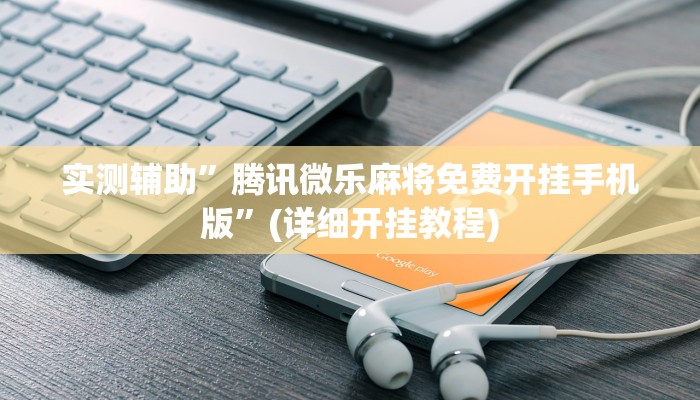 实测辅助”腾讯微乐麻将免费开挂手机版”(详细开挂教程)