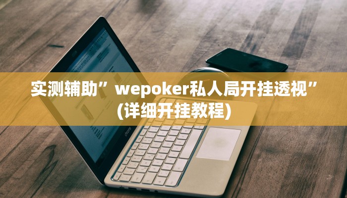 实测辅助”wepoker私人局开挂透视”(详细开挂教程)