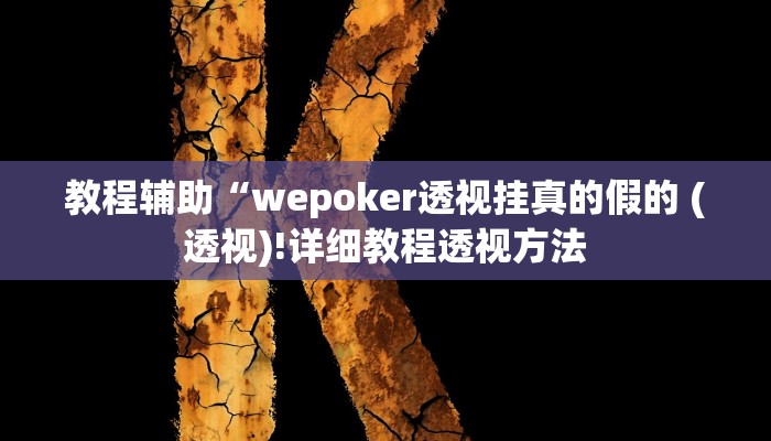 教程辅助“wepoker透视挂真的假的 (透视)!详细教程透视方法