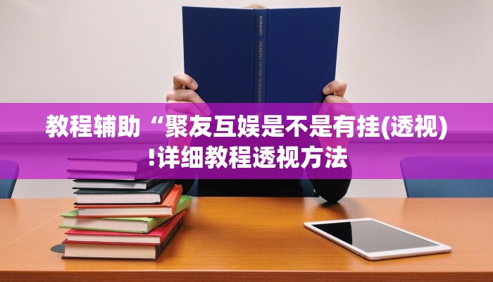 教程辅助“聚友互娱是不是有挂(透视)!详细教程透视方法