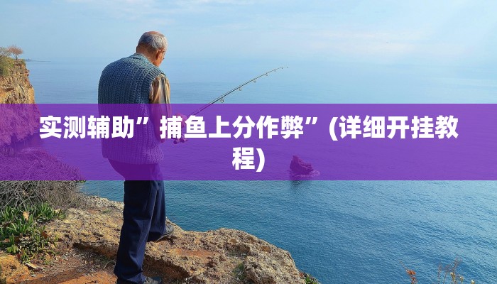 实测辅助”捕鱼上分作弊”(详细开挂教程)