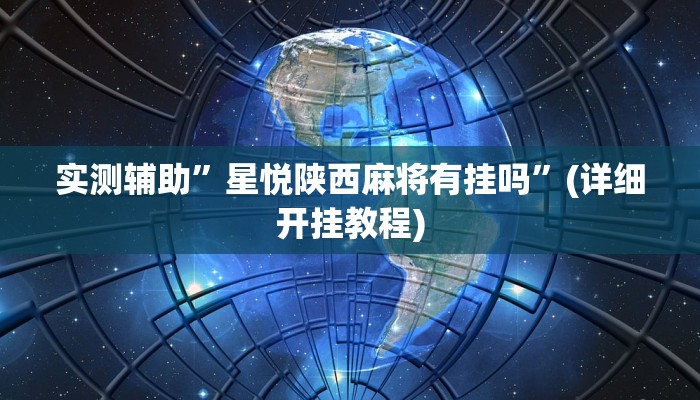 实测辅助”星悦陕西麻将有挂吗”(详细开挂教程)