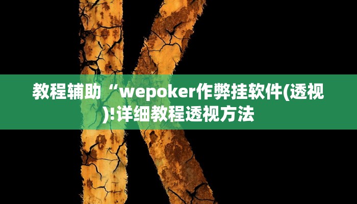 教程辅助“wepoker作弊挂软件(透视)!详细教程透视方法