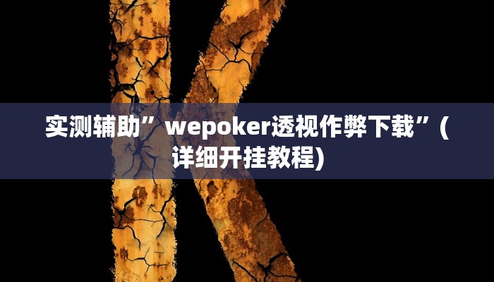 实测辅助”wepoker透视作弊下载”(详细开挂教程)