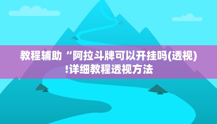 教程辅助“阿拉斗牌可以开挂吗(透视)!详细教程透视方法