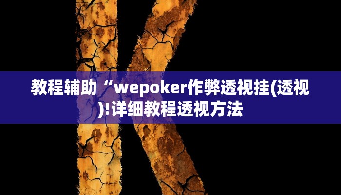 教程辅助“wepoker作弊透视挂(透视)!详细教程透视方法
