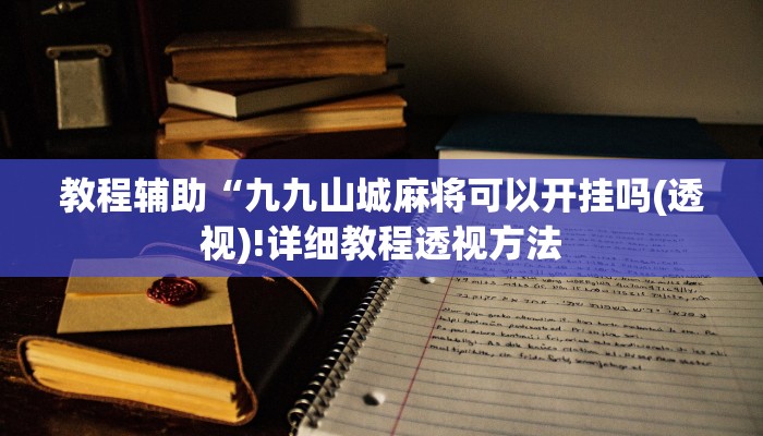 教程辅助“九九山城麻将可以开挂吗(透视)!详细教程透视方法