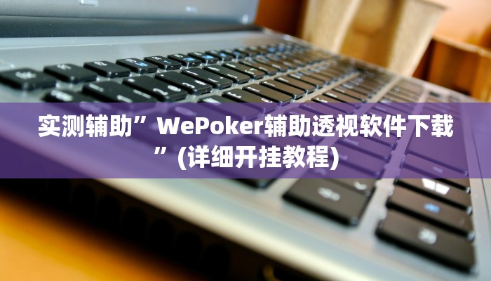 实测辅助”WePoker辅助透视软件下载”(详细开挂教程)
