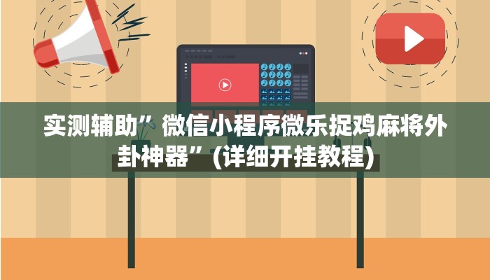 实测辅助”微信小程序微乐捉鸡麻将外卦神器”(详细开挂教程)