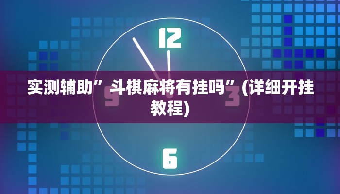 实测辅助”斗棋麻将有挂吗”(详细开挂教程)